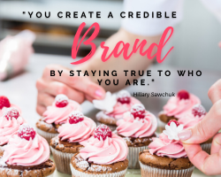You Create a Credible Brand by staying true to who you are Hillary Sawchuk